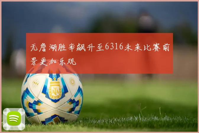 无詹湖胜率飙升至6316未来比赛前景更加乐观