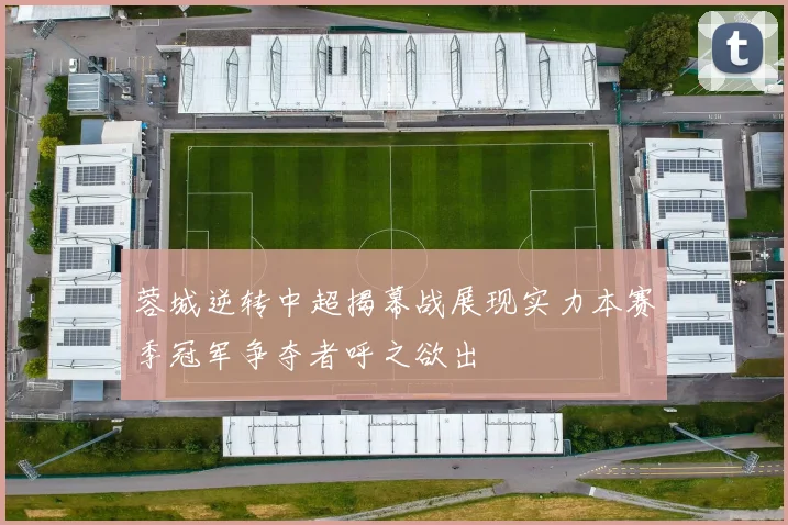 蓉城逆转中超揭幕战展现实力本赛季冠军争夺者呼之欲出