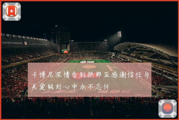 卡博尼深情告别热那亚感谢信任与关爱铭刻心中永不忘怀